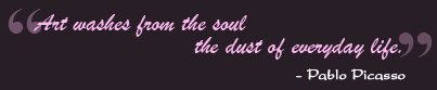 "Art washes from the soul the dust of everyday life".&nbsp;Pablo Picasso